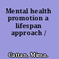 Mental health promotion a lifespan approach /