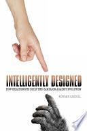 Intelligently designed : how creationists built the campaign against evolution /