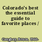 Colorado's best the essential guide to favorite places /