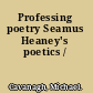 Professing poetry Seamus Heaney's poetics /