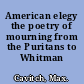 American elegy the poetry of mourning from the Puritans to Whitman /