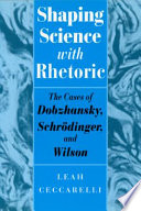 Shaping science with rhetoric the cases of Dobzhansky, Schrödinger, and Wilson /