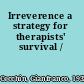 Irreverence a strategy for therapists' survival /