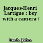 Jacques-Henri Lartigue : boy with a camera /