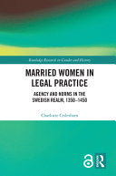 Married Women in Legal Practice : Agency and Norms in the Swedish Realm, 1350-1450.