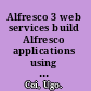 Alfresco 3 web services build Alfresco applications using web services, web scripts and CMIS /