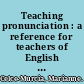 Teaching pronunciation : a reference for teachers of English to speakers of other languages /