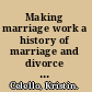 Making marriage work a history of marriage and divorce in the twentieth-century United States /