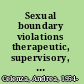 Sexual boundary violations therapeutic, supervisory, and academic contexts /