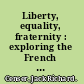 Liberty, equality, fraternity : exploring the French Revolution /