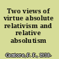 Two views of virtue absolute relativism and relative absolutism /