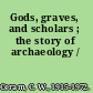 Gods, graves, and scholars ; the story of archaeology /