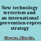 New technology terrorism and an international prevention-repression strategy /