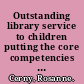 Outstanding library service to children putting the core competencies to work /