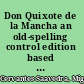 Don Quixote de la Mancha an old-spelling control edition based on the first editions of parts I and II.