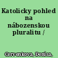 Katolicky pohled na nábozenskou pluralitu /