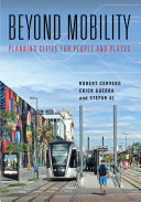 Beyond mobility : planning cities for people and places /