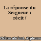 La réponse du Seigneur : récit /