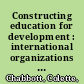 Constructing education for development : international organizations and education for all /