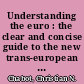 Understanding the euro : the clear and concise guide to the new trans-european economy /