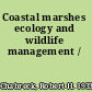 Coastal marshes ecology and wildlife management /