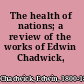 The health of nations; a review of the works of Edwin Chadwick,