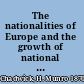 The nationalities of Europe and the growth of national ideologies /