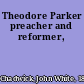 Theodore Parker preacher and reformer,