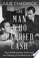 The man who carried Cash : Saul Holiff, Johnny Cash, and the making of an American icon /