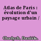 Atlas de Paris : évolution d'un paysage urbain /