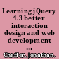 Learning jQuery 1.3 better interaction design and web development with simple JavaScript techniques /