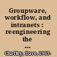 Groupware, workflow, and intranets : reengineering the enterprise with collaborative software /