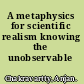 A metaphysics for scientific realism knowing the unobservable /