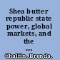 Shea butter republic state power, global markets, and the making of an indigenous commodity /