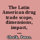 The Latin American drug trade scope, dimensions, impact, and response /