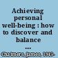 Achieving personal well-being : how to discover and balance your physical and emotional needs /