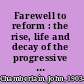 Farewell to reform : the rise, life and decay of the progressive mind in America /