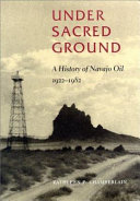 Under sacred ground : a history of Navajo oil, 1922-1982 /