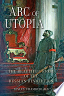 Arc of utopia : the beautiful story of the Russian revolution /