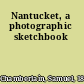 Nantucket, a photographic sketchbook