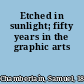 Etched in sunlight; fifty years in the graphic arts