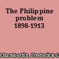 The Philippine problem 1898-1913