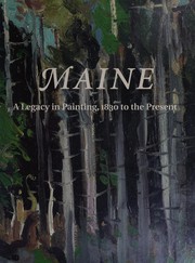 Maine : a legacy in painting, 1830 to the present : a benefit exhibition for the Farnsworth Art Museum, Rockland, Maine featuring twenty-three works on loan from the museum, October 11-November 9, 2005 /