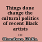 Things done change the cultural politics of recent Black artists in Britain /