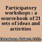 Participatory workshops : a sourcebook of 21 sets of ideas and activities /