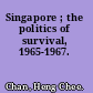 Singapore ; the politics of survival, 1965-1967.
