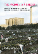 The factory in a garden : a history of corporate landscapes from the industrial to the digital age /