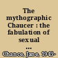 The mythographic Chaucer : the fabulation of sexual politics /