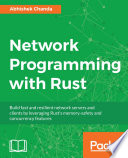 Network programming with rust : build fast and resilient network servers and clients by leveraging Rust's memory-safety and concurrency features /