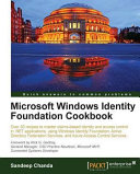 Microsoft Windows Identity Foundation cookbook over 30 recipes to master claims-based identity and access control in .NET applications, using Windows Identity Foundation, Active Directory Federation Services, and Azure Acces Control Services /